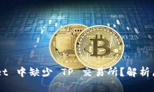 为何 TP Wallet 中缺少 TP 交易所？解析原因与解决方案