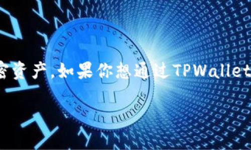tpwallet购买ASS的完整指南

在数字货币领域，TPWallet作为一款强大的加密钱包，允许用户安全地存储、管理和交易各种加密资产。如果你想通过TPWallet购买ASS（一个特定的代币），这份指南将为你提供详细的步骤和背景，帮助你轻松完成这一过程。

如何在TPWallet中轻松购买ASS代币