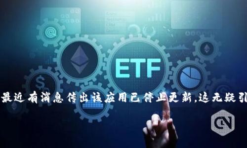 tpwallet停止更新了：探索背后的原因与影响

近年来，随着数字货币的迅猛发展，各类钱包应用纷纷崭露头角。其中，tpwallet作为一款相对流行的钱包应用，一度受到用户的喜爱。然而，最近有消息传出该应用已停止更新，这无疑引发了用户们的广泛关注与讨论。那么，tpwallet停止更新的原因是什么？这对用户有怎样的影响？在这篇文章中，我们将对此进行深入探讨。

tpwallet停止更新的真相与用户影响