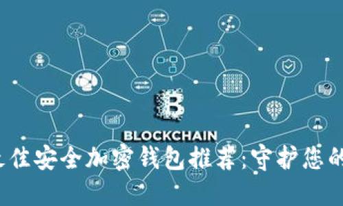 2023年最佳安全加密钱包推荐：守护您的数字资产