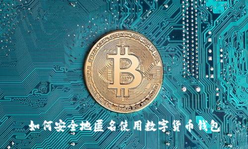 如何安全地匿名使用数字货币钱包