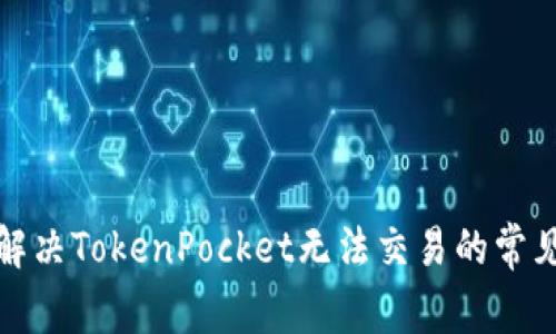 如何解决TokenPocket无法交易的常见问题
