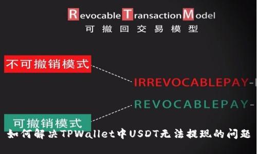 如何解决TPWallet中USDT无法提现的问题