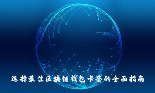选择最佳区块链钱包卡套的全面指南
