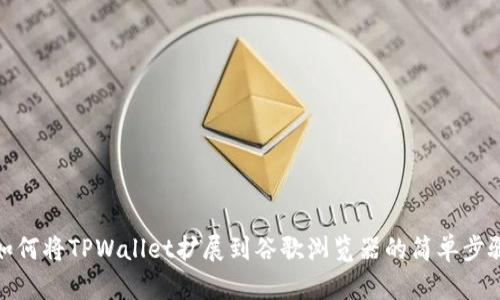 如何将TPWallet扩展到谷歌浏览器的简单步骤