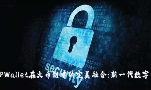 狗狗币与TPWallet在火币链中的完美融合：新一代数字货币的未来