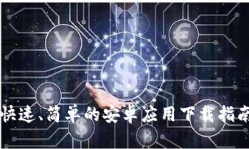 快速、简单的安卓应用下载指南