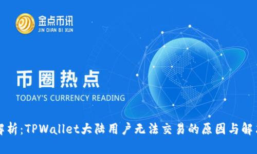 深入解析：TPWallet大陆用户无法交易的原因与解决方案