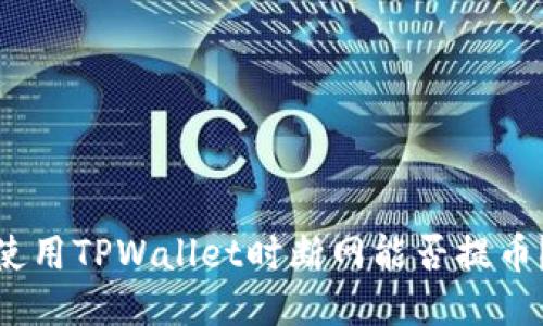 使用TPWallet时断网能否提币？
