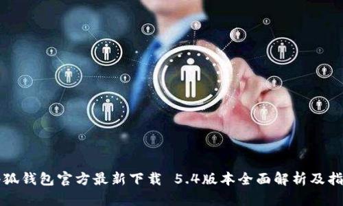 小狐钱包官方最新下载 5.4版本全面解析及指南