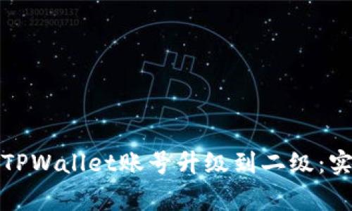 如何快速有效地将TPWallet账号升级到二级：实用技巧与注意事项