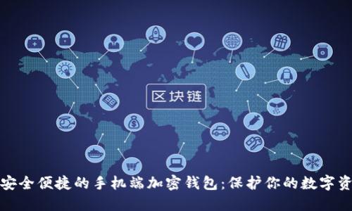 : 安全便捷的手机端加密钱包：保护你的数字资产