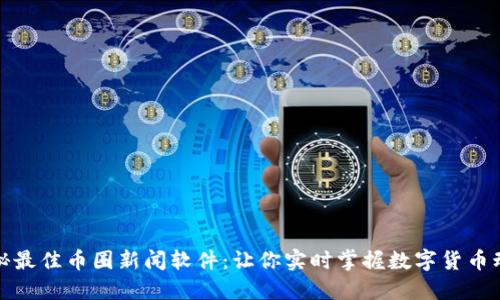 揭秘最佳币圈新闻软件：让你实时掌握数字货币动态