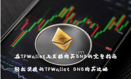 在TPWallet上直接购买BNB的完整指南

轻松便捷的TPWallet BNB购买攻略