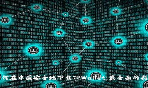 如何在中国安全地下载TPWallet：最全面的指南