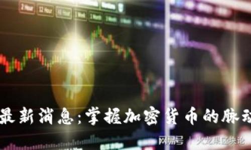 OK平台官网最新消息：掌握加密货币的脉动与未来发展