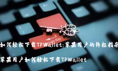 如何轻松下载TPWallet：苹果用户的终极指南

苹果用户如何轻松下载TPWallet