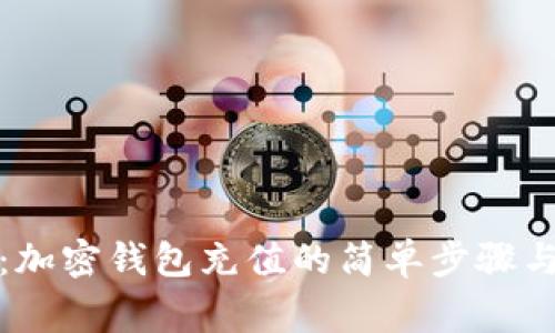 全面解析:加密钱包充值的简单步骤与注意事项