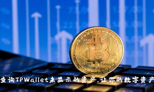 如何轻松查询TPWallet未显示的资产,让你的数字资产不再迷失