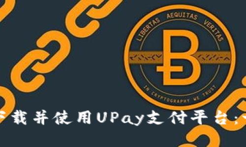 如何高效下载并使用UPay支付平台：一站式攻略