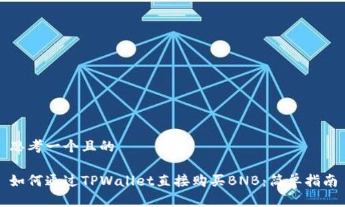 思考一个且的
如何通过TPWallet直接购买BNB:简单指南