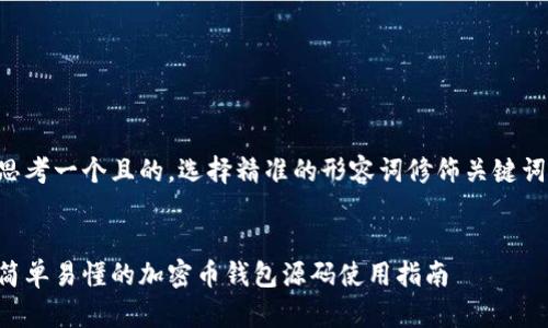 思考一个且的,选择精准的形容词修饰关键词:
简单易懂的加密币钱包源码使用指南