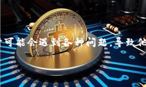 虚拟币的钱包怎么用不了

在如今快速发展的数字货币世界中，虚拟币钱包扮演着极其重要的角色。然而，有些用户在使用虚拟币钱包时可能会遇到各种问题，导致他们无法顺利使用这些钱包。为什么虚拟币钱包会出现问题？又该如何解决这些问题呢？本文将为您详细解析。

虚拟币钱包功能失灵的常见原因与解决方案