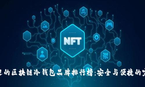 最受欢迎的区块链冷钱包品牌排行榜：安全与便捷的完美结合
