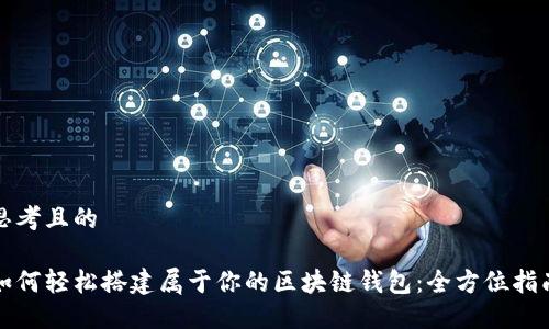思考且的
如何轻松搭建属于你的区块链钱包:全方位指南