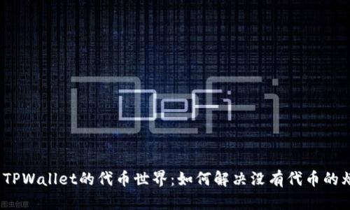 探索TPWallet的代币世界:如何解决没有代币的烦恼?
