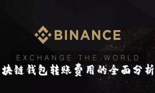 不同区块链钱包转账费用的全面分析与比较