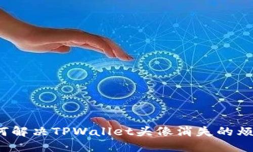 如何解决TPWallet头像消失的烦恼？