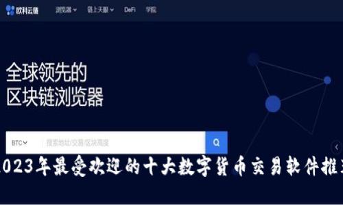 2023年最受欢迎的十大数字货币交易软件推荐