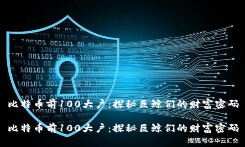 比特币前100大户：探秘巨鲸们的财富密码

比特币前100大户：探秘巨鲸们的财富密码