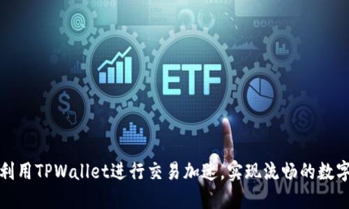 如何高效利用TPWallet进行交易加速，实现流畅的数字资产转移