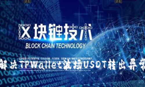 如何解决TPWallet波场USDT转出异常问题