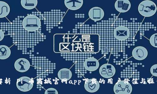 全面解析 Pi 币商城官网app下载的用户价值与操作指南