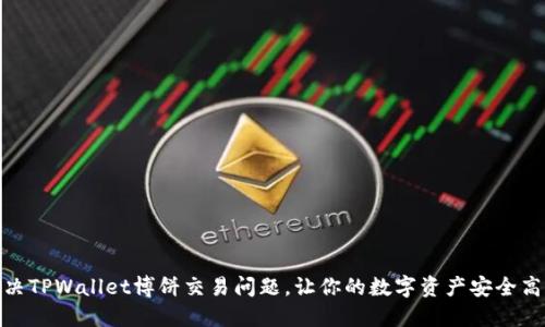 如何解决TPWallet博饼交易问题，让你的数字资产安全高效流通