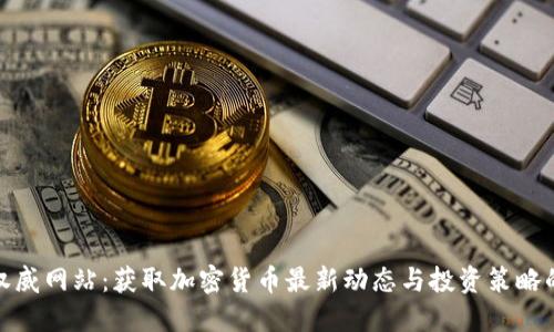 探索币圈权威网站:获取加密货币最新动态与投资策略的最佳途径