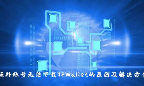 海外账号无法下载TPWallet的原因及解决方案
