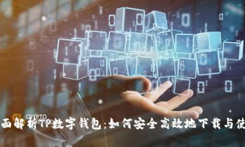 全面解析TP数字钱包:如何安全高效地下载与使用