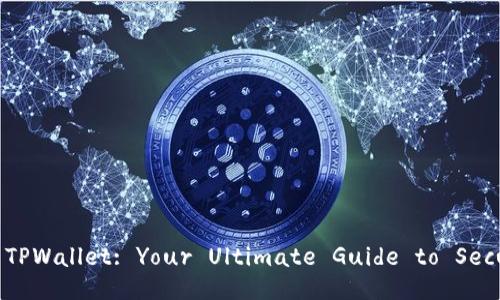 Unlocking the Power of TPWallet: Your Ultimate Guide to Secure Crypto Management