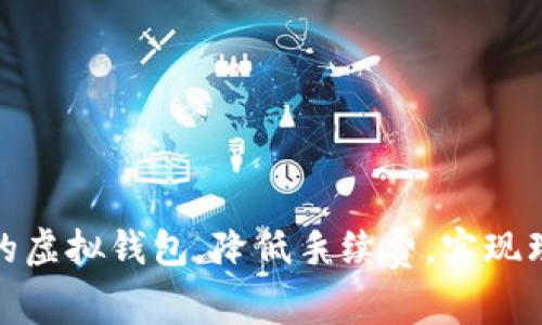 如何选择合适的虚拟钱包,降低手续费,实现理财收益最大化
