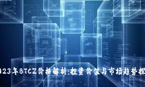 2023年BTCZ价格解析：投资价值与市场趋势探讨
