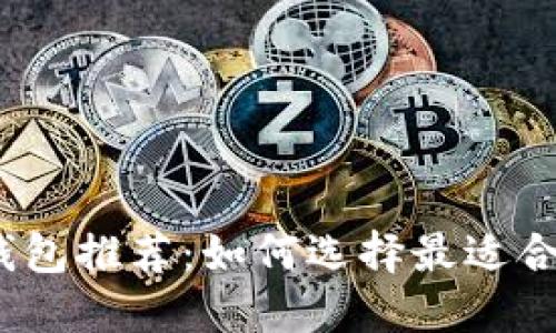 2023年最佳加密货币钱包推荐：如何选择最适合您的数字资产管理方案