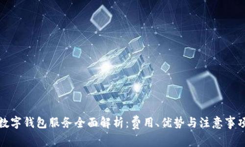 数字钱包服务全面解析:费用、优势与注意事项