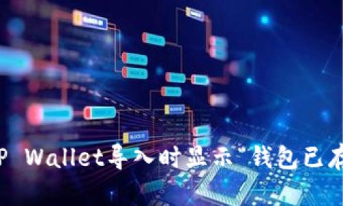 如何解决TP Wallet导入时显示“钱包已存在”的问题