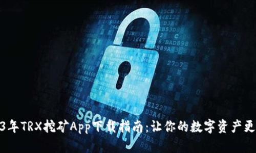 2023年TRX挖矿App下载指南：让你的数字资产更增值