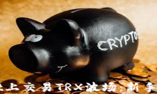 如何在TPWallet上交易TRX波场:新手指南与实操技巧