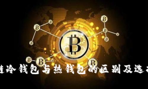 区块链冷钱包与热钱包的区别及选择指南